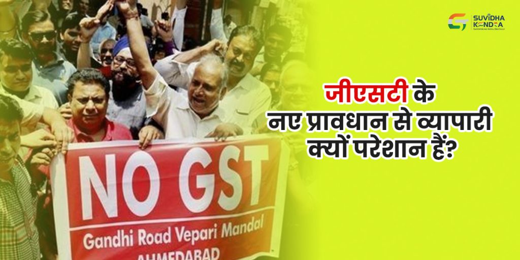 जीएसटी के नए प्रावधान से व्यापारी क्यों परेशान हैं