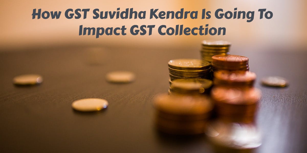 How GST Suvidha Kendra Is Going To Impact GST Collection