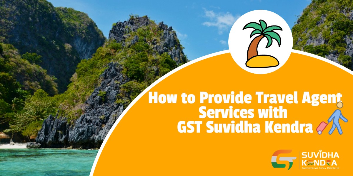 How to Provide Travel Agent Services with GST Suvidha Kendra